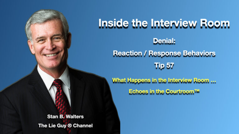 Stan Walters – Inside the Interview Room: Denial—Reaction / Response Behaviors (Tip 57)